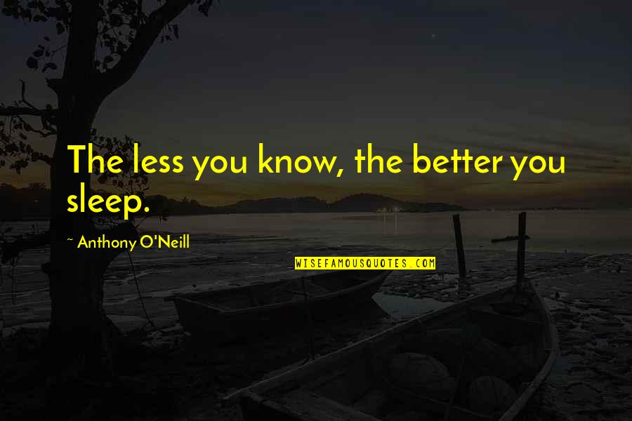 Infernul Din Quotes By Anthony O'Neill: The less you know, the better you sleep. Infernul Din Quotes By Anthony O'Neill: The less you know, the better you sleep.