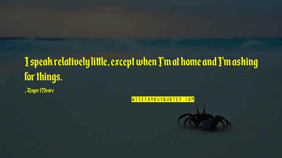 Infernul Din Quotes By Roger Moore: I speak relatively little, except when I'm at