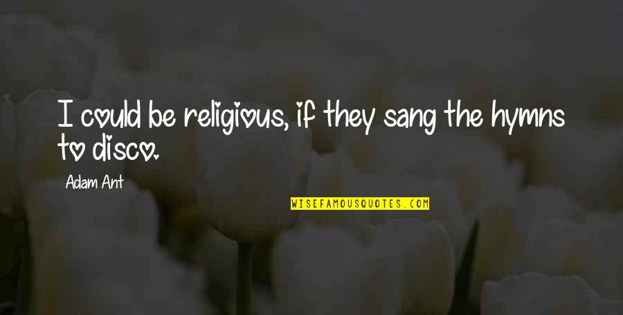Inferority Quotes By Adam Ant: I could be religious, if they sang the