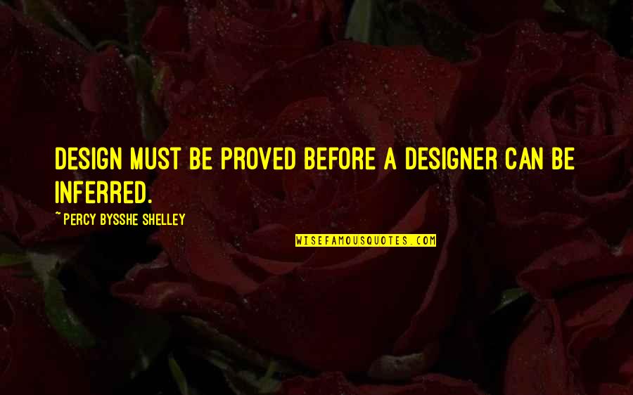Inferred Quotes By Percy Bysshe Shelley: Design must be proved before a designer can