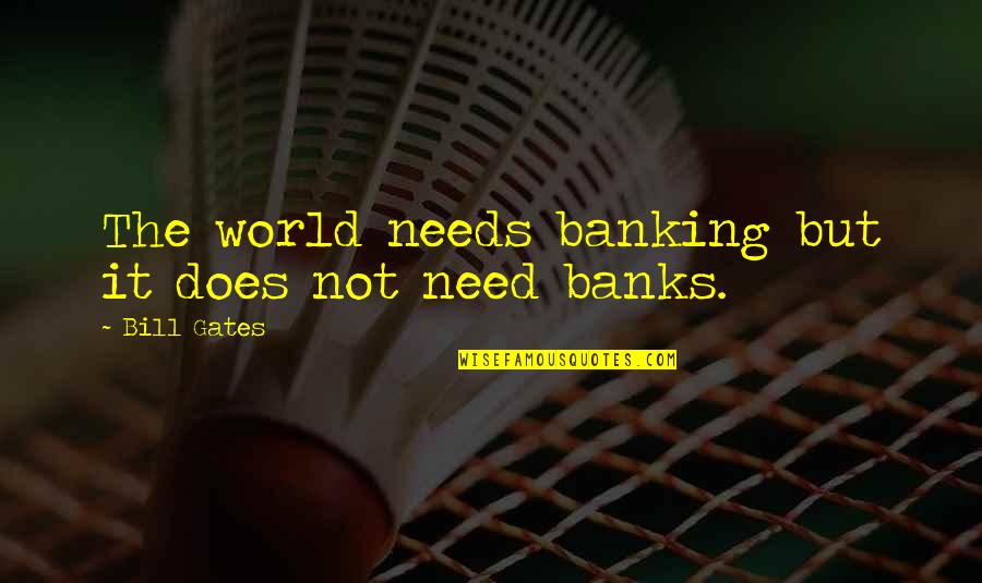 Inferring Quotes By Bill Gates: The world needs banking but it does not