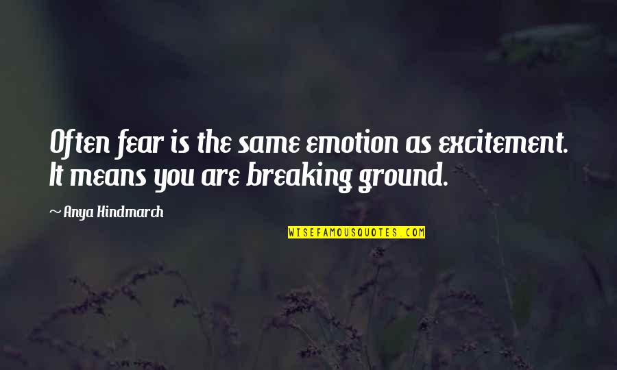 Infers Quotes By Anya Hindmarch: Often fear is the same emotion as excitement.