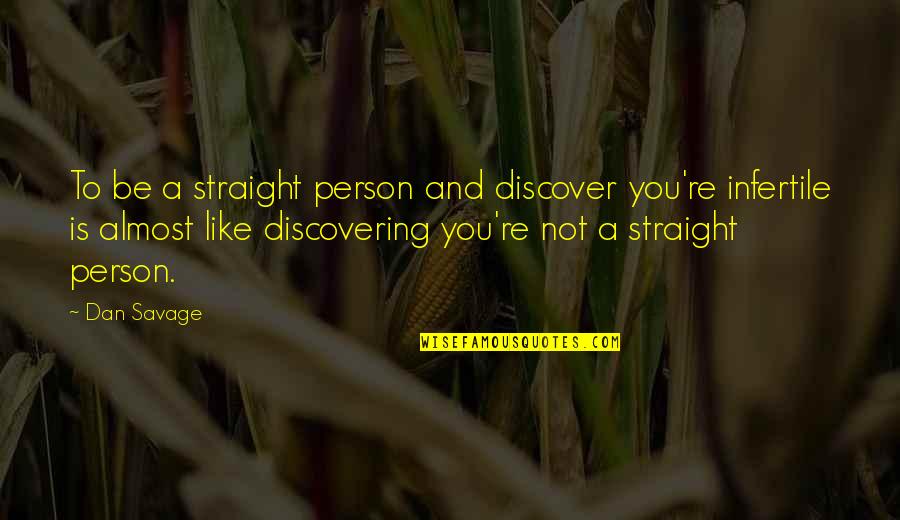 Infertile Quotes By Dan Savage: To be a straight person and discover you're