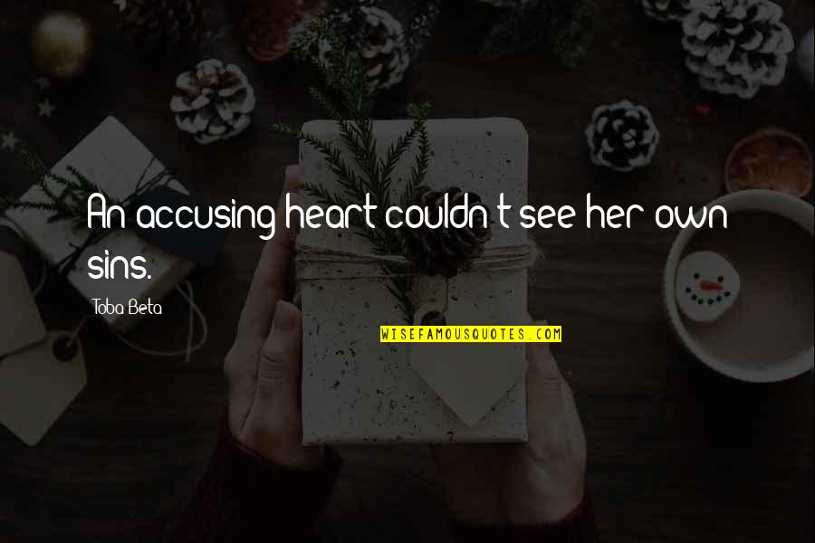 Infertile Woman Quotes By Toba Beta: An accusing heart couldn't see her own sins. Infertile Woman Quotes By Toba Beta: An accusing heart couldn't see her own sins.