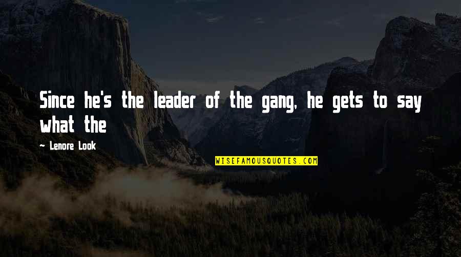 Infertility Hurts Quotes By Lenore Look: Since he's the leader of the gang, he