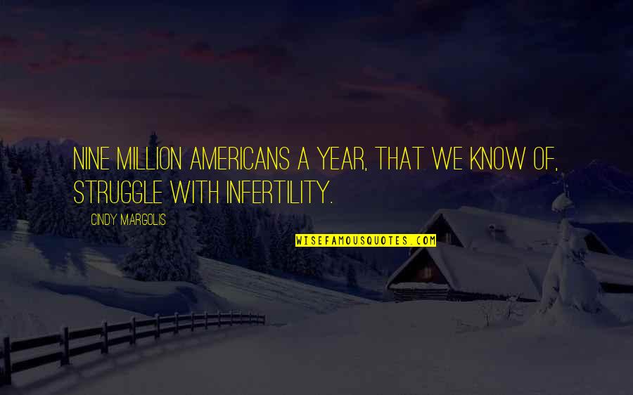 Infertility Quotes By Cindy Margolis: Nine million Americans a year, that we know