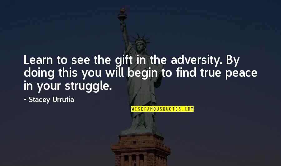 Infertility Quotes By Stacey Urrutia: Learn to see the gift in the adversity.