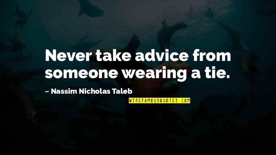 Infestation Fantasy Quotes By Nassim Nicholas Taleb: Never take advice from someone wearing a tie.