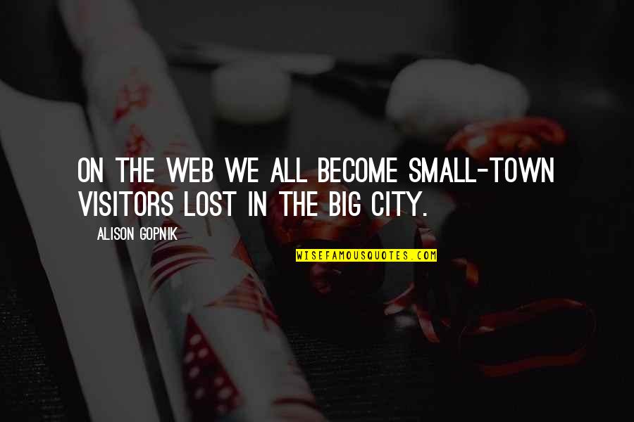 Infestation Quotes By Alison Gopnik: On the Web we all become small-town visitors
