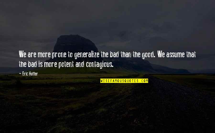 Infestation Quotes By Eric Hoffer: We are more prone to generalize the bad Infestation Quotes By Eric Hoffer: We are more prone to generalize the bad