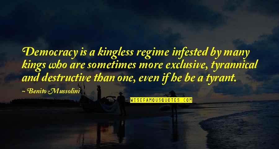 Infested Quotes By Benito Mussolini: Democracy is a kingless regime infested by many