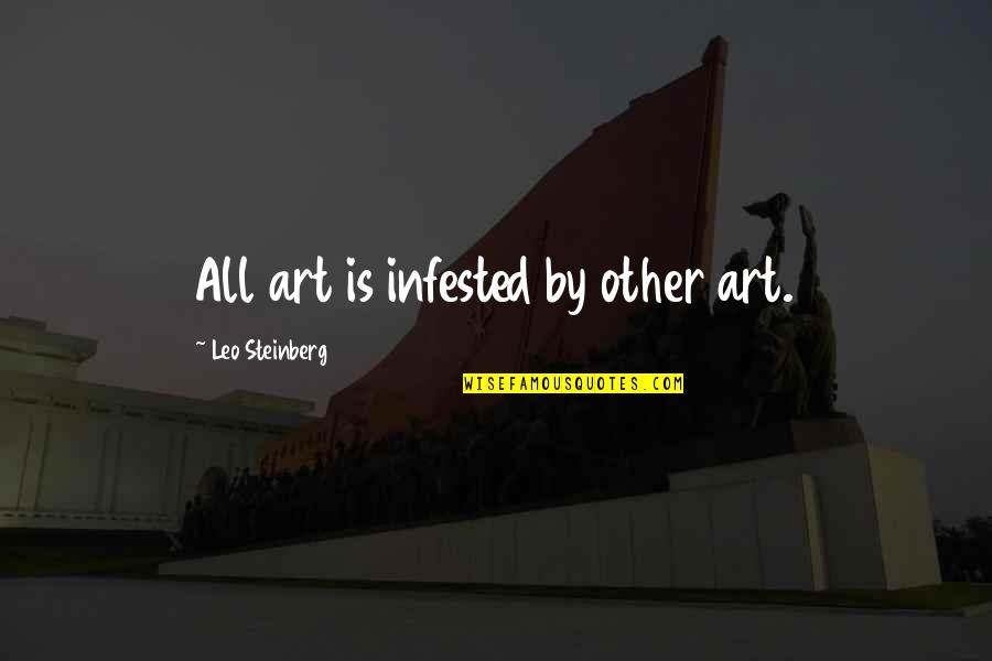 Infested Quotes By Leo Steinberg: All art is infested by other art.