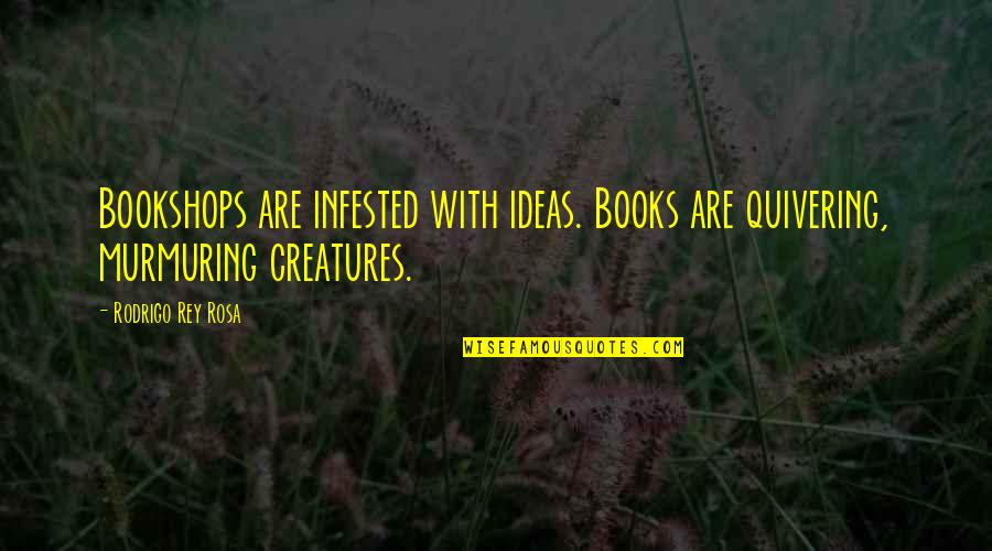 Infested Quotes By Rodrigo Rey Rosa: Bookshops are infested with ideas. Books are quivering,