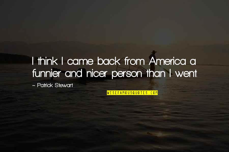 Infezione Batterica Quotes By Patrick Stewart: I think I came back from America a Infezione Batterica Quotes By Patrick Stewart: I think I came back from America a