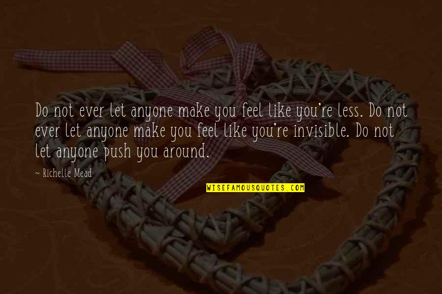 Infiate Quotes By Richelle Mead: Do not ever let anyone make you feel Infiate Quotes By Richelle Mead: Do not ever let anyone make you feel