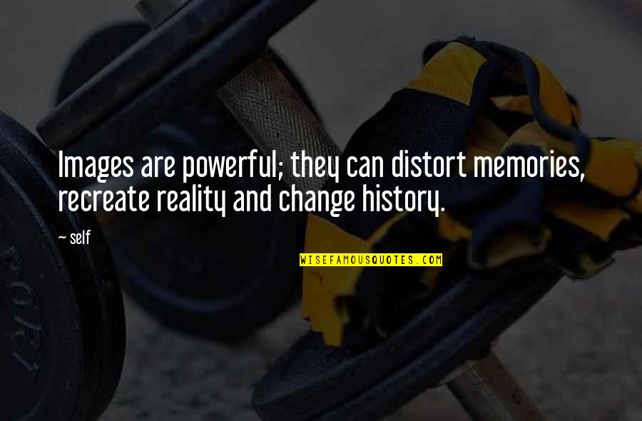 Infidality Quotes By Self: Images are powerful; they can distort memories, recreate