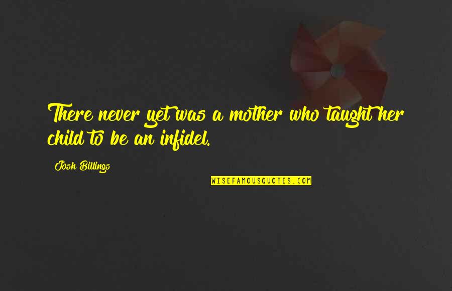 Infidel Quotes By Josh Billings: There never yet was a mother who taught