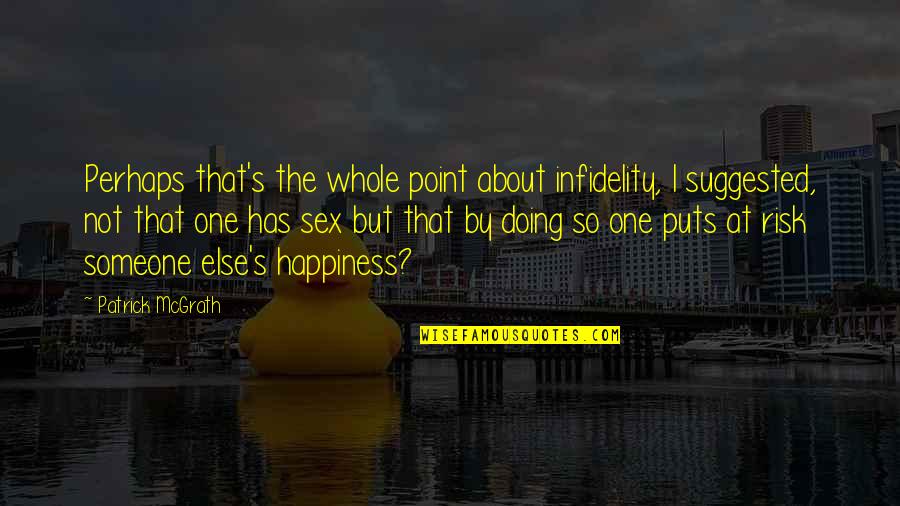 Infidelity Affair Quotes By Patrick McGrath: Perhaps that's the whole point about infidelity, I Infidelity Affair Quotes By Patrick McGrath: Perhaps that's the whole point about infidelity, I