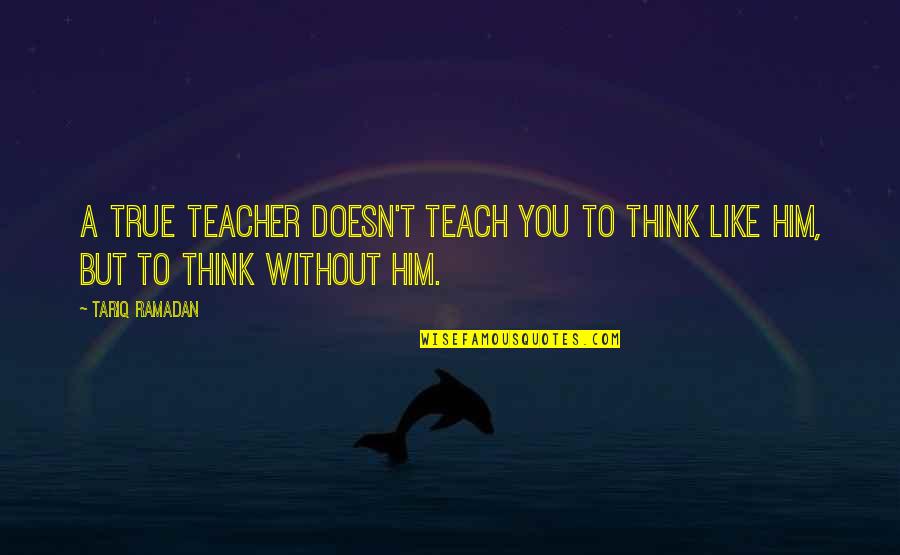 Infidelity Funny Quotes By Tariq Ramadan: A true teacher doesn't teach you to think