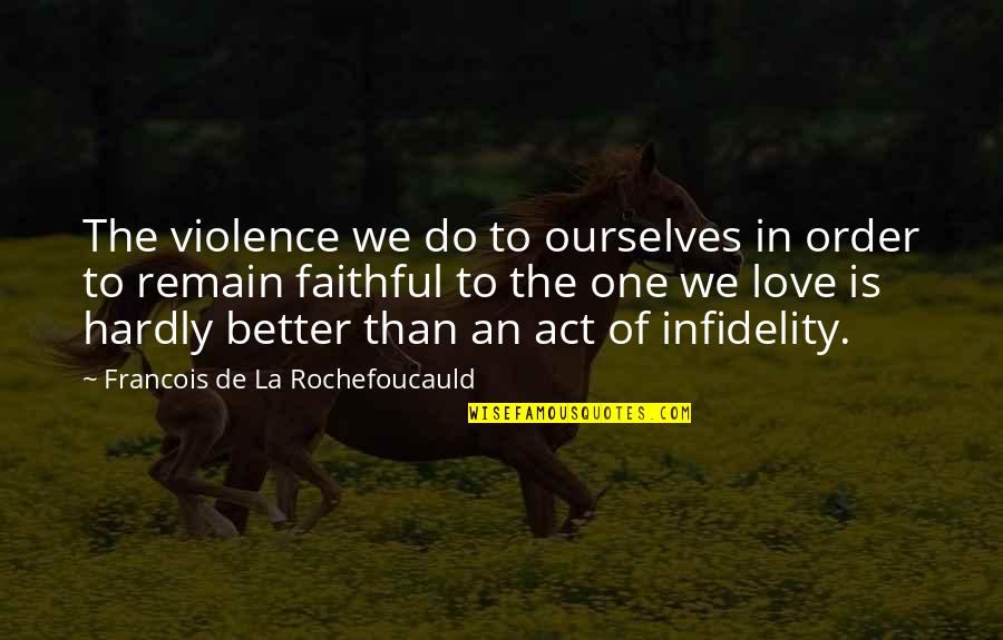 Infidelity In Love Quotes By Francois De La Rochefoucauld: The violence we do to ourselves in order Infidelity In Love Quotes By Francois De La Rochefoucauld: The violence we do to ourselves in order