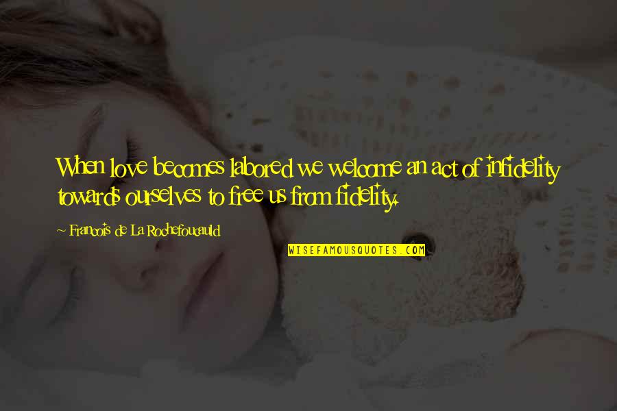 Infidelity In Love Quotes By Francois De La Rochefoucauld: When love becomes labored we welcome an act Infidelity In Love Quotes By Francois De La Rochefoucauld: When love becomes labored we welcome an act