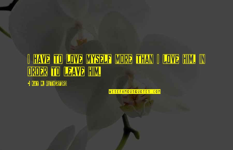 Infidelity In Love Quotes By Kay M. Rutherford: i have to love myself more than i Infidelity In Love Quotes By Kay M. Rutherford: i have to love myself more than i