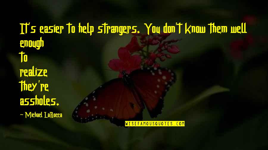 Infidelity In Love Quotes By Michael LaRocca: It's easier to help strangers. You don't know Infidelity In Love Quotes By Michael LaRocca: It's easier to help strangers. You don't know
