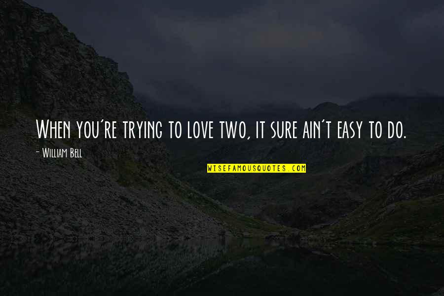 Infidelity In Love Quotes By William Bell: When you're trying to love two, it sure Infidelity In Love Quotes By William Bell: When you're trying to love two, it sure