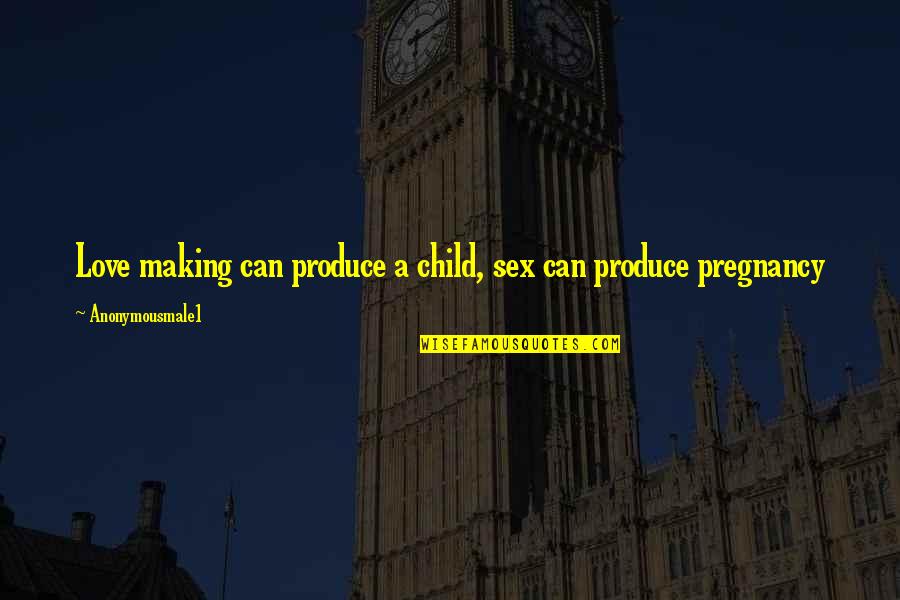 Infidelity Love Quotes By Anonymousmale1: Love making can produce a child, sex can