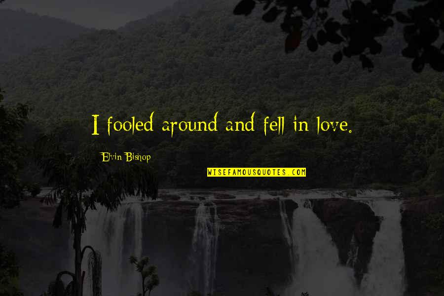 Infidelity Love Quotes By Elvin Bishop: I fooled around and fell in love.