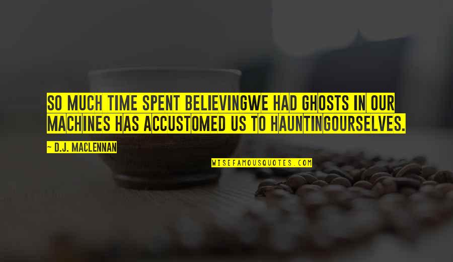 Infidelity Picture Quotes By D.J. MacLennan: So much time spent believingwe had ghosts in Infidelity Picture Quotes By D.J. MacLennan: So much time spent believingwe had ghosts in
