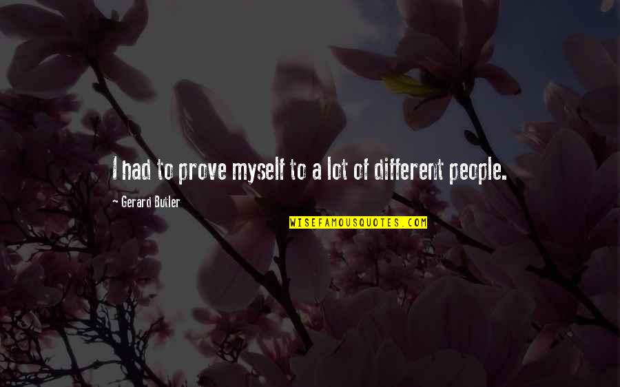 Infidelity Picture Quotes By Gerard Butler: I had to prove myself to a lot Infidelity Picture Quotes By Gerard Butler: I had to prove myself to a lot