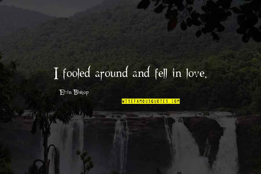 Infidelity Quotes By Elvin Bishop: I fooled around and fell in love.