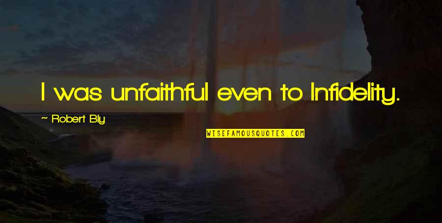 Infidelity Quotes By Robert Bly: I was unfaithful even to Infidelity.