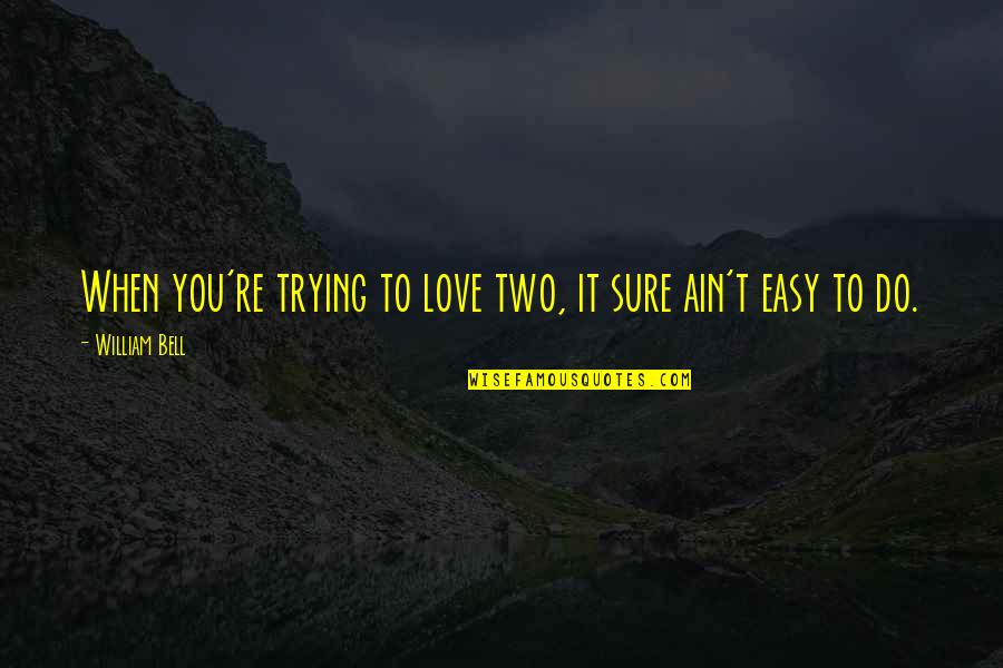 Infidelity Quotes By William Bell: When you're trying to love two, it sure Infidelity Quotes By William Bell: When you're trying to love two, it sure