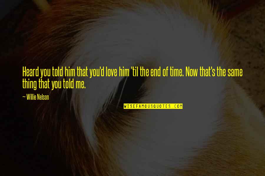 Infidelity Quotes By Willie Nelson: Heard you told him that you'd love him Infidelity Quotes By Willie Nelson: Heard you told him that you'd love him