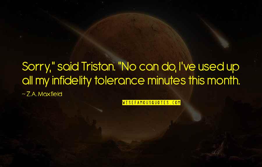 Infidelity Quotes By Z.A. Maxfield: Sorry," said Tristan. "No can do, I've used Infidelity Quotes By Z.A. Maxfield: Sorry," said Tristan. "No can do, I've used