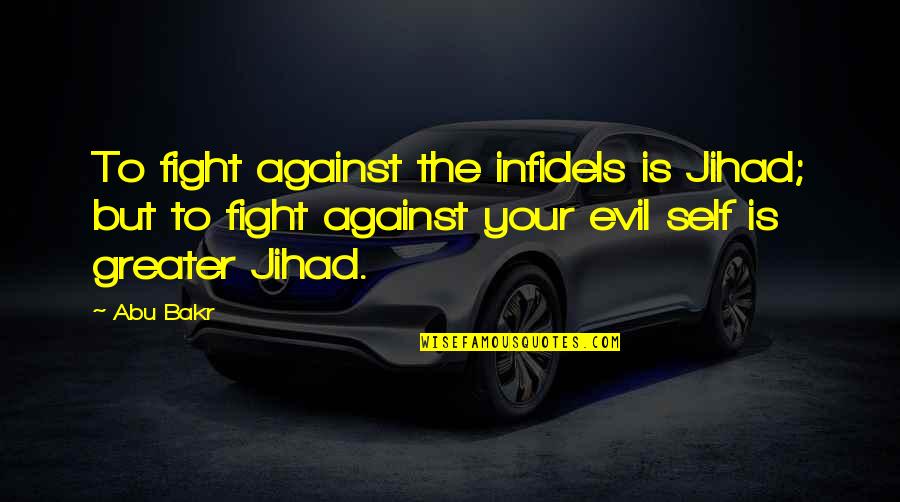 Infidels Quotes By Abu Bakr: To fight against the infidels is Jihad; but