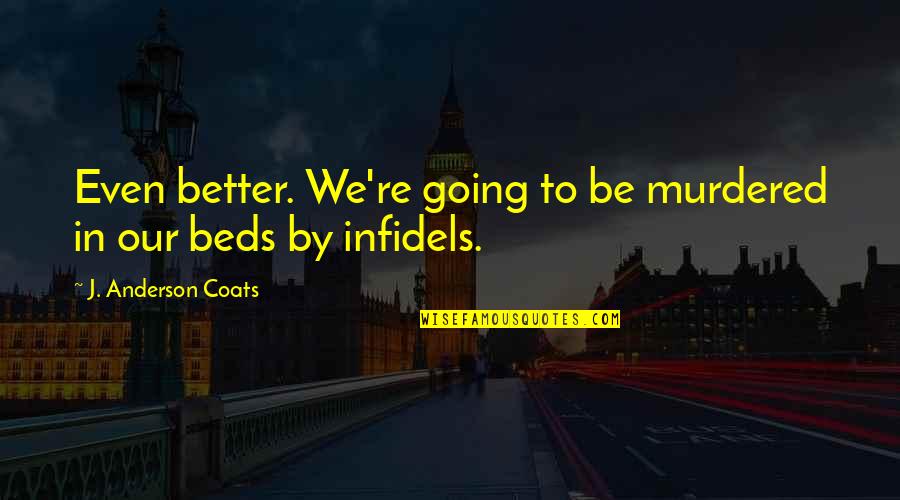 Infidels Quotes By J. Anderson Coats: Even better. We're going to be murdered in