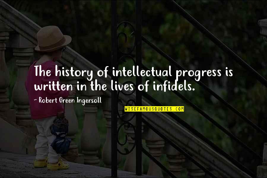 Infidels Quotes By Robert Green Ingersoll: The history of intellectual progress is written in