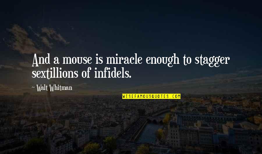 Infidels Quotes By Walt Whitman: And a mouse is miracle enough to stagger