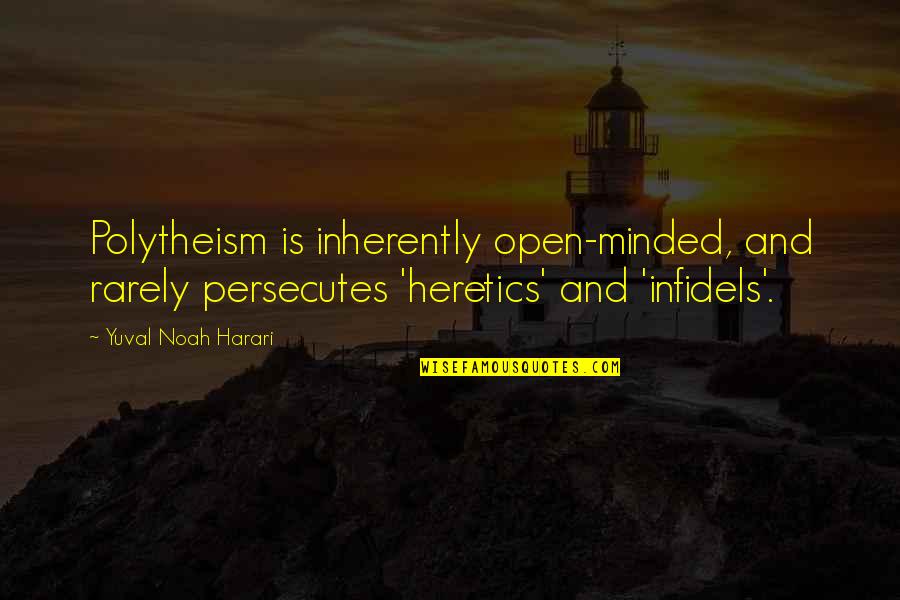 Infidels Quotes By Yuval Noah Harari: Polytheism is inherently open-minded, and rarely persecutes 'heretics'