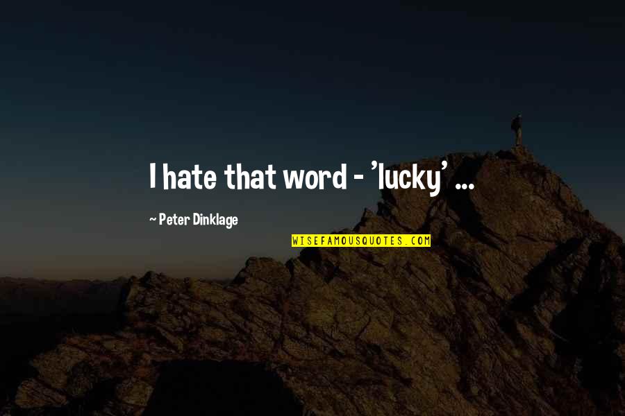 Infieles Chv Quotes By Peter Dinklage: I hate that word - 'lucky' ...