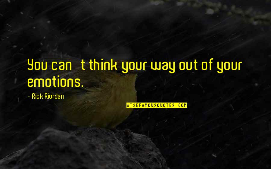Infiernos Quotes By Rick Riordan: You can't think your way out of your Infiernos Quotes By Rick Riordan: You can't think your way out of your