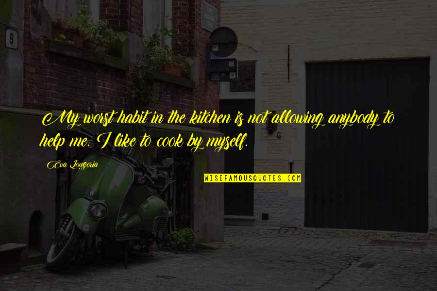 Infighting Def Quotes By Eva Longoria: My worst habit in the kitchen is not