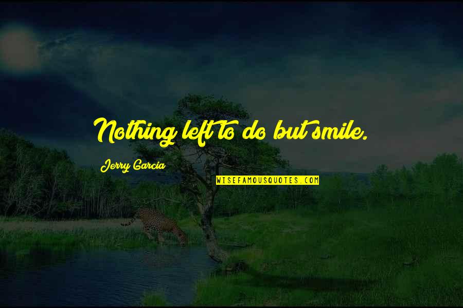 Infighting Quotes By Jerry Garcia: Nothing left to do but smile.