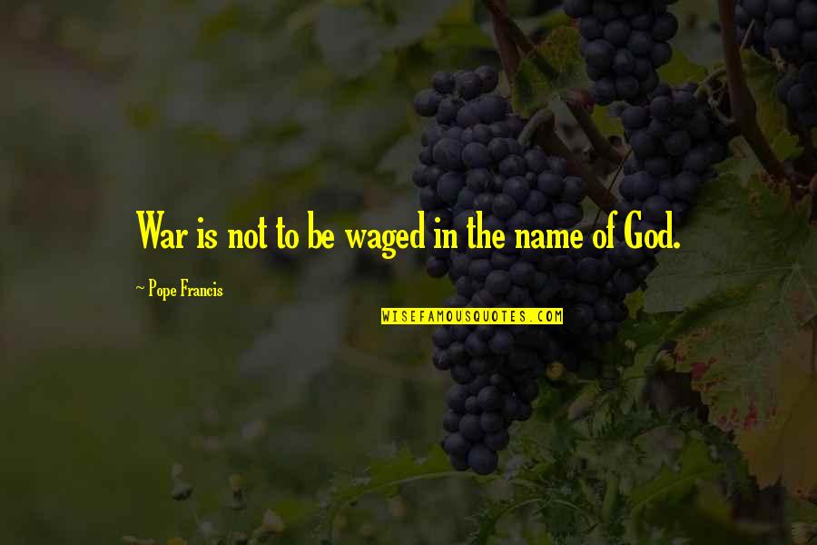 Infilon Quotes By Pope Francis: War is not to be waged in the Infilon Quotes By Pope Francis: War is not to be waged in the