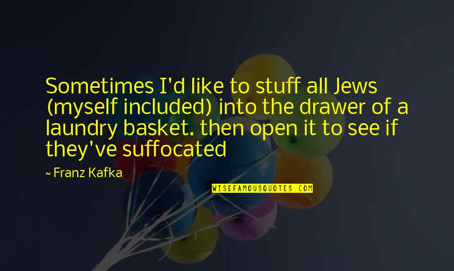 Infiltrasi Jaringan Quotes By Franz Kafka: Sometimes I'd like to stuff all Jews (myself