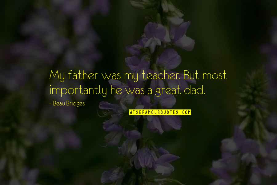 Infiltrated Synonyms Quotes By Beau Bridges: My father was my teacher. But most importantly