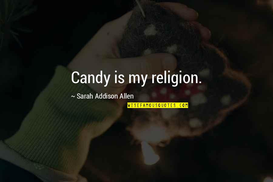 Infiltrated Synonyms Quotes By Sarah Addison Allen: Candy is my religion.